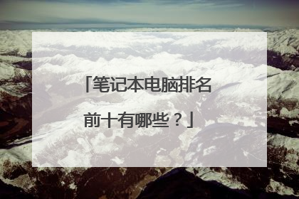 笔记本电脑排名前十有哪些?