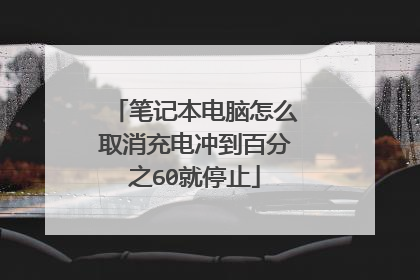 笔记本电脑怎么取消充电冲到百分之60就停止