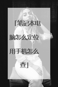 笔记本电脑怎么定位用手机怎么查