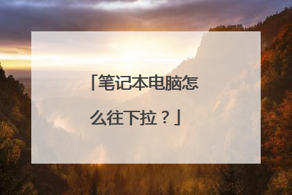 笔记本电脑怎么往下拉?