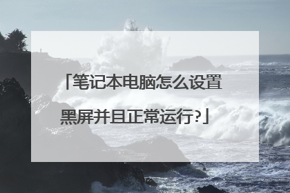 笔记本电脑怎么设置黑屏并且正常运行?