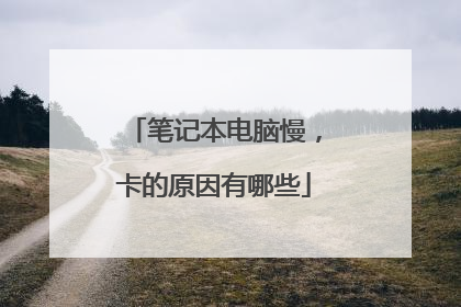 笔记本电脑慢，卡的原因有哪些
