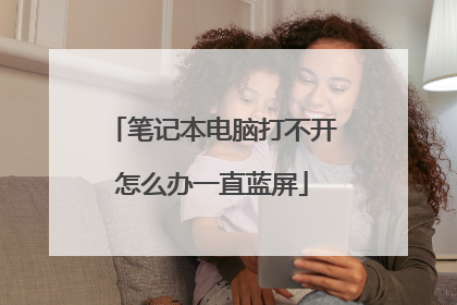 笔记本电脑打不开怎么办一直蓝屏