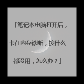 笔记本电脑打开后,卡在内存诊断,按什么都没用,怎么办?