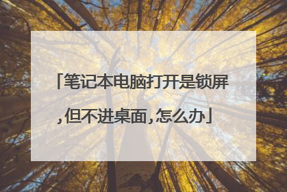 笔记本电脑打开是锁屏,但不进桌面,怎么办
