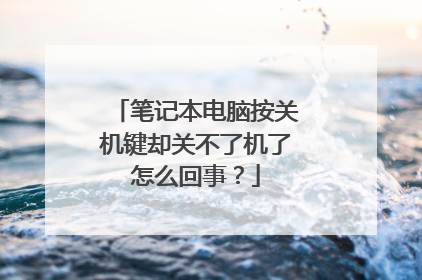 笔记本电脑按关机键却关不了机了怎么回事?