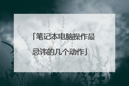 笔记本电脑操作最忌讳的几个动作