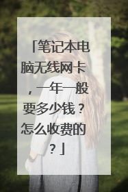 笔记本电脑无线网卡,一年一般要多少钱?怎么收费的?