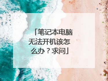 笔记本电脑无法开机该怎么办?求问