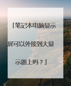 笔记本电脑显示屏可以外接到大显示器上吗？