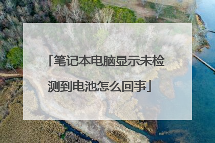 笔记本电脑显示未检测到电池怎么回事