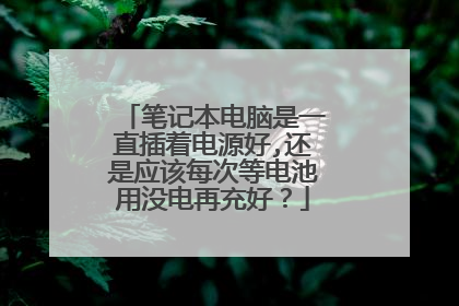 笔记本电脑是一直插着电源好,还是应该每次等电池用没电再充好?