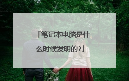 笔记本电脑是什么时候发明的?