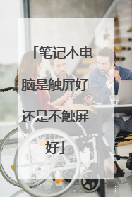 笔记本电脑是触屏好还是不触屏好