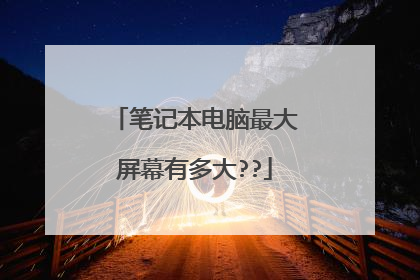 笔记本电脑最大屏幕有多大??