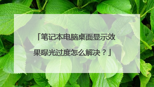 笔记本电脑桌面显示效果曝光过度怎么解决？