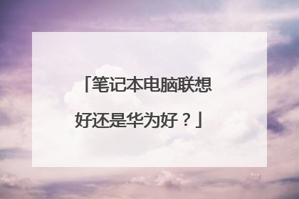 笔记本电脑联想好还是华为好?