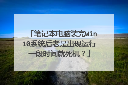 笔记本电脑装完Win10系统后老是出现运行一段时间就死机?