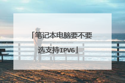 笔记本电脑要不要选支持IPV6