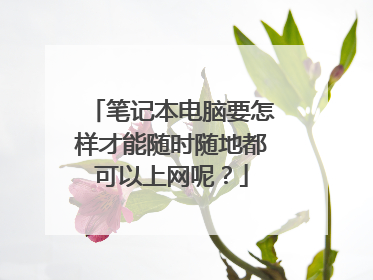 笔记本电脑要怎样才能随时随地都可以上网呢？