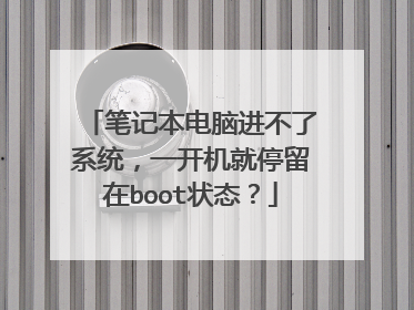 笔记本电脑进不了系统,一开机就停留在boot状态?