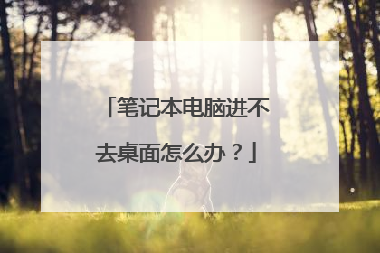 笔记本电脑进不去桌面怎么办？