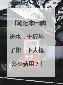 笔记本电脑进水,主板坏了修一下大概多少费用?