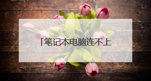 笔记本电脑连不上wifi怎么解决