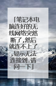 笔记本电脑连好的无线网络突然断了,然后就连不上了,显示无法连接到.请问一下