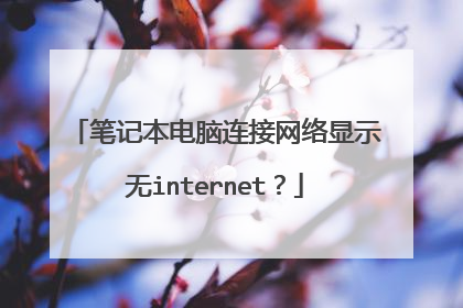 笔记本电脑连接网络显示无internet？