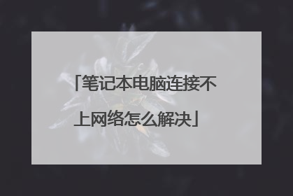 笔记本电脑连接不上网络怎么解决