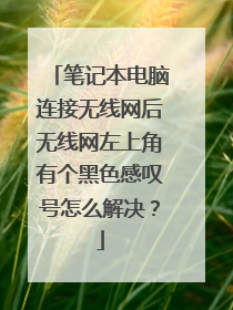 笔记本电脑连接无线网后无线网左上角有个黑色感叹号怎么解决?