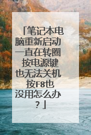 笔记本电脑重新启动一直在转圈 按电源键也无法关机 按F8也没用怎么办？