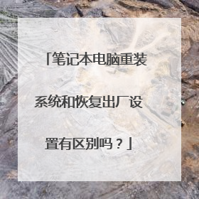笔记本电脑重装系统和恢复出厂设置有区别吗?