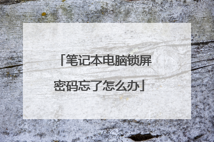 笔记本电脑锁屏密码忘了怎么办