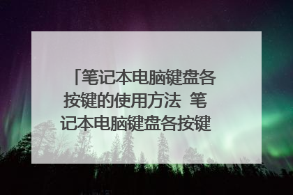 笔记本电脑键盘各按键的使用方法 笔记本电脑键盘各按键有什么用途