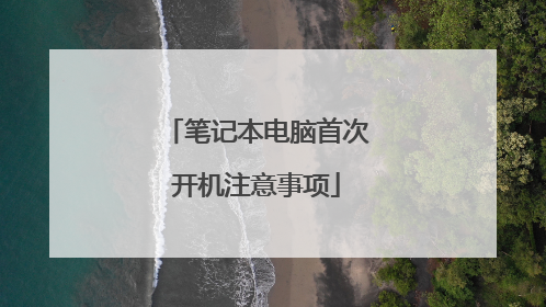 笔记本电脑首次开机注意事项