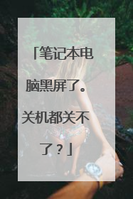 笔记本电脑黑屏了。关机都关不了?