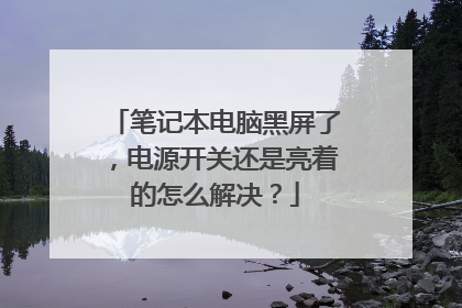 笔记本电脑黑屏了,电源开关还是亮着的怎么解决?
