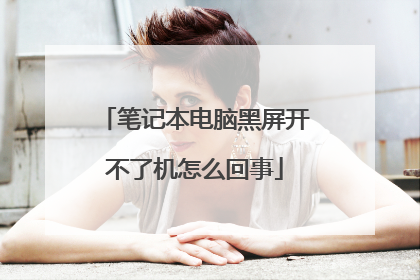 笔记本电脑黑屏开不了机怎么回事