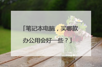 笔记本电脑,买哪款办公用会好一些?