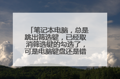 笔记本电脑,总是跳出筛选键,已经取消筛选键的勾选了,可是电脑键盘还是错乱,怎么办?
