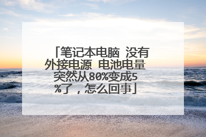 笔记本电脑 没有外接电源 电池电量突然从80%变成5%了,怎么回事