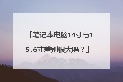 笔记本电脑14寸与15.6寸差别很大吗?