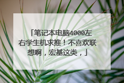笔记本电脑4000左右学生机求推！不喜欢联想啊，宏基这类，