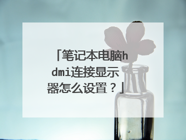 笔记本电脑hdmi连接显示器怎么设置?