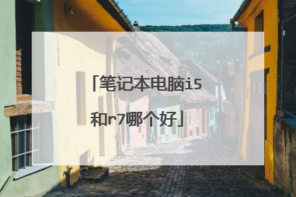 笔记本电脑i5和r7哪个好