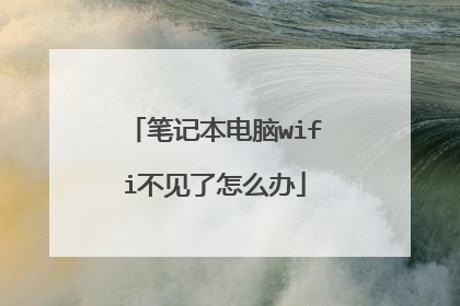 笔记本电脑wifi不见了怎么办
