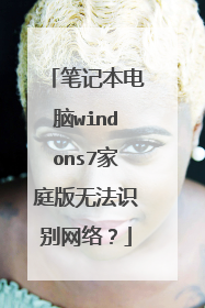 笔记本电脑windons7家庭版无法识别网络?