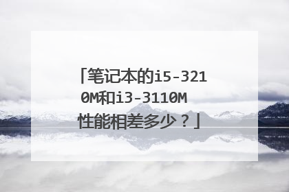 笔记本的i5-3210M和i3-3110M 性能相差多少?
